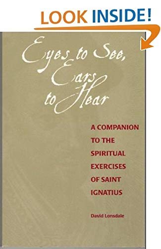 Stock image for Eyes to See, Ears to Hear : A Companion to the Spiritual Exercises of Saint Ignatius for sale by Better World Books