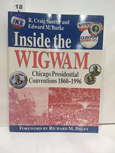 Stock image for Inside the Wigwam Chicago Presidential Conventions 1860-1996 for sale by Virtuous Volumes et al.