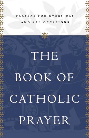 The Book of Catholic Prayer: Prayers for Every Day and All Occasions
