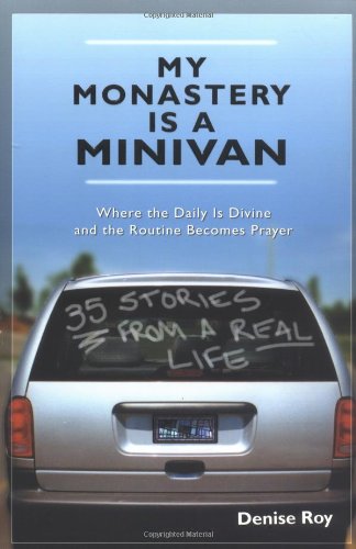 Stock image for My Monastery Is a Minivan : Where the Daily Is Divine and the Routine Becomes Prayer for sale by Better World Books