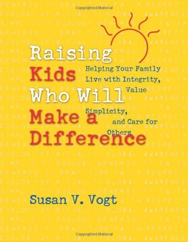 Raising Kids Who Will Make a Difference : Helping Your Family Live With Integrity, Value Simplici...