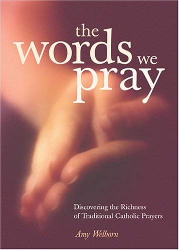 Stock image for The Words We Pray: Discovering the Richness of Traditional Catholic Prayers for sale by SecondSale