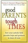 Stock image for Good Parents, Tough Times: How Your Catholic Faith Provides Hope and Guidance in Times of Crisis for sale by HPB-Movies