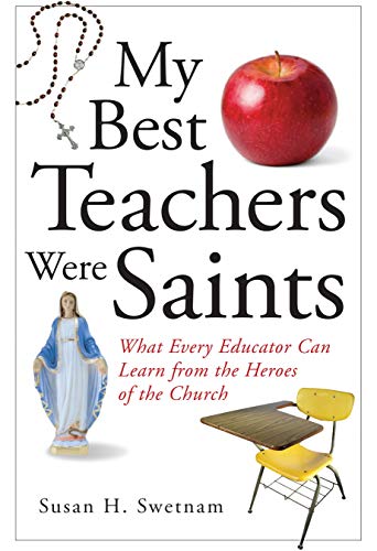 Beispielbild fr My Best Teachers Were Saints : What Every Educator Can Learn from the Heroes of the Church zum Verkauf von Better World Books
