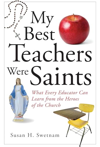 Stock image for My Best Teachers Were Saints: What Every Educator Can Learn from the Heroes of the Church for sale by SecondSale