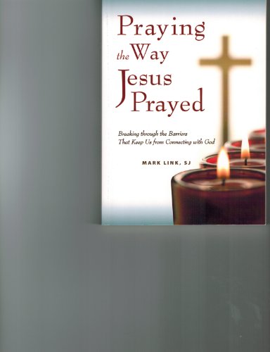 Imagen de archivo de Praying the Way Jesus Prayed: Breaking Through the Barriers That Keep Us from Connecting with God a la venta por Orion Tech
