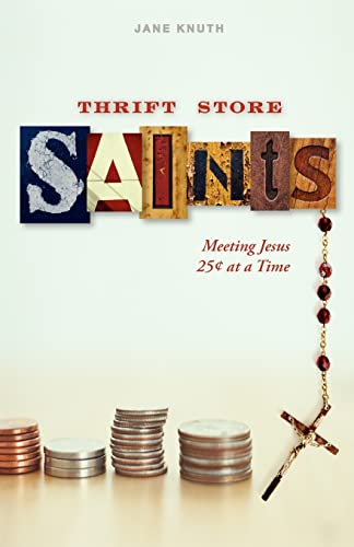 Stock image for Thrift Store Saints : Meeting Jesus 25 Cents at a Time for sale by Tall Stories BA