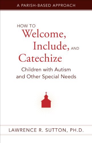 Stock image for How to Welcome, Include, and Catechize Children with Autism and Other Special Needs: A Parish-Based Approach for sale by Your Online Bookstore