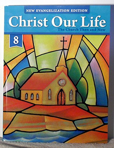 Stock image for CHRIST OUR LIFE- THE CHURCH THEN AND NOW- GRADE 8 for sale by SecondSale