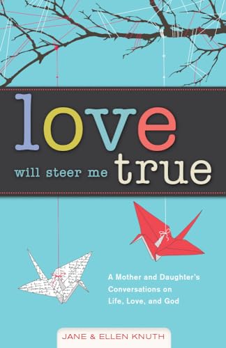 Imagen de archivo de Love Will Steer Me True: A Mother and Daughter?s Conversations on Life, Love, and God a la venta por Open Books