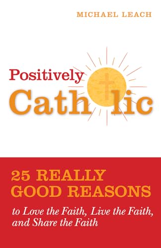 Beispielbild fr Positively Catholic: 25 Really Good Reasons to Love the Faith, Live the Faith, and Share the Faith zum Verkauf von SecondSale