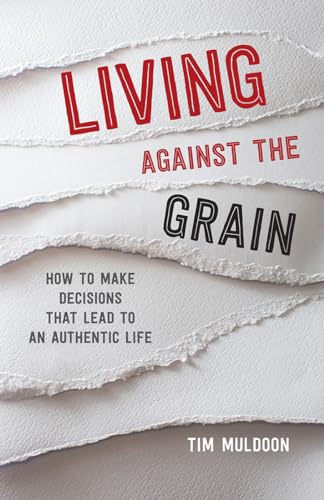 Stock image for Living Against the Grain: How to Make Decisions That Lead to an Authentic Life for sale by ZBK Books