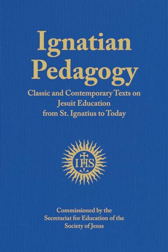 

Ignatian Pedagogy: Classic and Contemporary Texts on Jesuit Education from St. Ignatius to Today [first edition]