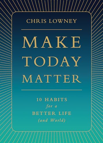 Imagen de archivo de Make Today Matter: 10 Habits for a Better Life (and World) a la venta por SecondSale