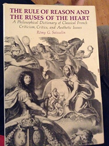 Beispielbild fr The Rule of Reason and the Ruses of the Heart : A Philosophical Dictionary of Classical French Criticism, Critics and Aesthetic Issues zum Verkauf von Better World Books