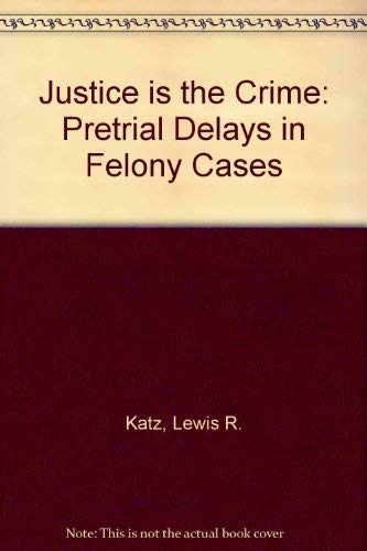 Stock image for Justice Is the Crime : Pretrial Delay in Felony Cases for sale by Better World Books