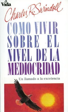 9780829704273: Como Vivir Sobre el Nivel de la Mediocridad: Un Llamado a la Excelencia