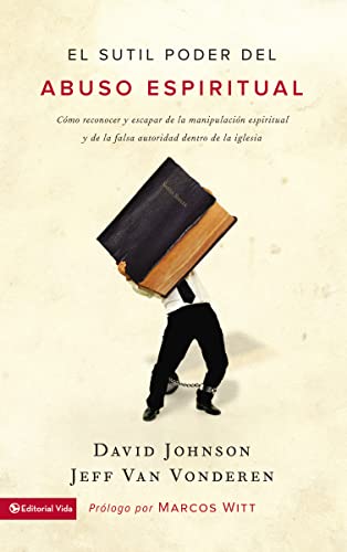 El sutil poder del abuso espiritual: CÃ³mo reconocer y escapar de la manipulaciÃ³n espiritual y de la falsa autoridad dentro de la iglesia (Spanish Edition) (9780829707557) by Johnson, David; VanVonderen, Jeff