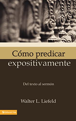 9780829712186: Cmo predicar expositivamente: Del texto al sermn (Spanish Edition)