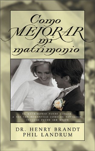 Como Mejorar Mi Matrimonio (Spanish Edition) (9780829734607) by Brandt, Henry; Landrum, Phil