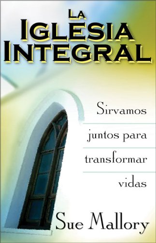 Imagen de archivo de La Iglesia Integral: Sirvamos juntos para transformar vidas (Spanish Edition) a la venta por Green Street Books