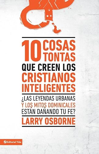 Beispielbild fr 10 Cosas Tontas Que Creen Los Cristianos Inteligentes : :Las Leyendas Urbanas y Los Mitos Dominicales Estn Daando Tu Fe? zum Verkauf von Better World Books