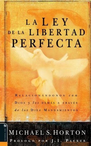 La Ley de la Libertad Perfecta: RelacionÃ¡ndonos con Dios y los DemÃ¡s a TravÃ©s de los Diez Mandamientos (Spanish Edition) (9780829743838) by Horton, Michael S.