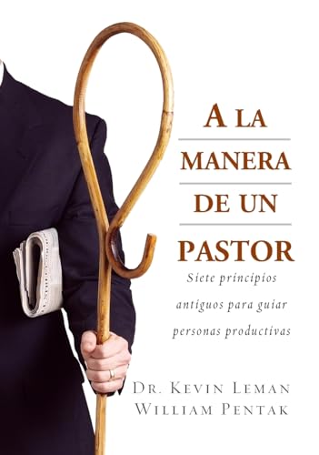 A la Manera de un Pastor: Siete principios antiguos para guiar personas productivas (Spanish Edition) (9780829743906) by Leman, Kevin; Pentak, William