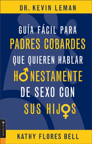 Guia Facil Para Padres Cobardes que quieren hablar Honestamente de sexo con sus hijos (Spanish Edition) (9780829744408) by Leman, Kevin; Bell, Kathy Flores