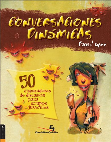 Conversaciones Dinamicas 50 disparadores de discusion para grupos juveniles (Spanish Edition) (9780829745979) by Lynn, David