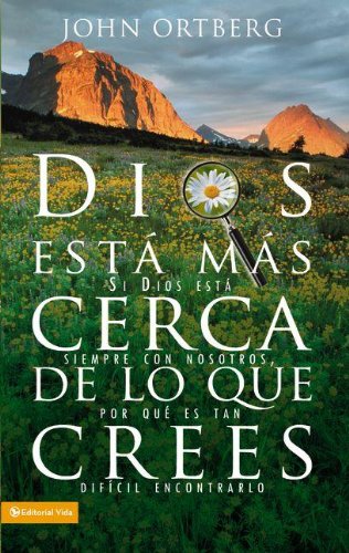 Dios estÃ¡ mÃ¡s cerca de lo que crees: Si Dios estÃ¡ siempre con nosotros, por quÃ© es tan difÃ­cil encontrarlo (Spanish Edition) (9780829747003) by Ortberg, John