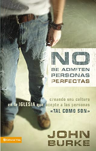 No Se Admiten Personas Perfectas: Creando Una Cultura en la Igelsia que Acepte a las Personas (Spanish Edition) (9780829747270) by Burke, John