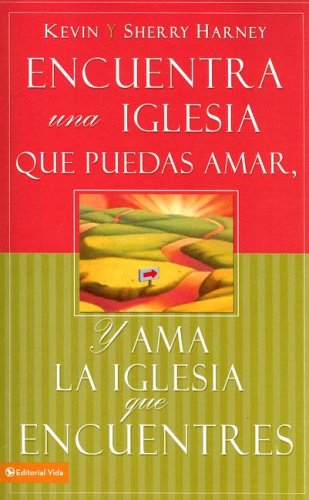 Encuentra una iglesia que puedas amar y ama la iglesia que encuentres (Spanish Edition) (9780829747874) by Harney, Kevin G.; Harney, Sherry