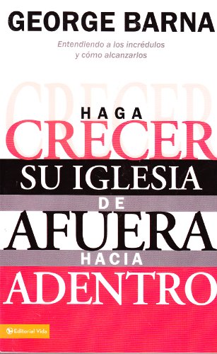 9780829748505: Haga crecer su iglesia de afuera hacia adentro: Entendiendo a los incrdulos y cmo alcanzarlos (Spanish Edition)