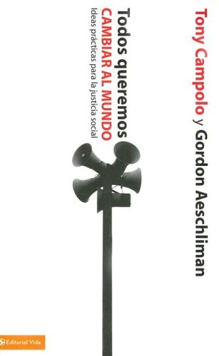 Todos quieren cambiar el mundo: Ideas prácticas para la justicia social (Spanish Edition) - Campolo, Tony & Aeschliman, Gordon