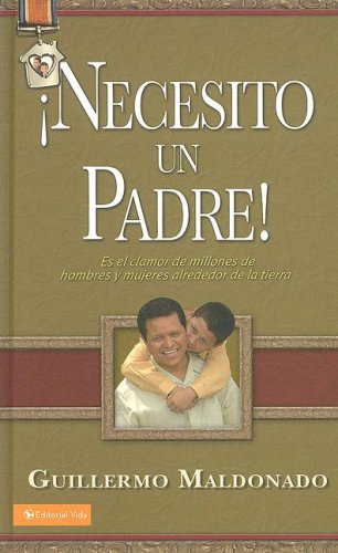 Necesito un padre: Es el clamor de millones de hombres y mujeres alrededor de la tierra (Spanish Edition) (9780829752991) by Maldonado, Guillermo