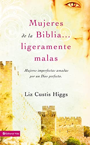 

Mujeres de la Biblia ligeramente malas: Mujeres imperfectas amadas por un Dios perfecto (Spanish Edition)