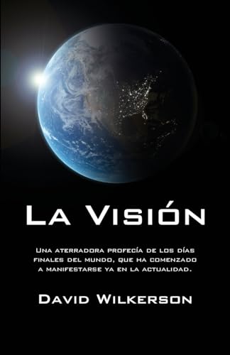 

La visión: Una aterradora profecía de los días finales del mundo, que ha comenzado a manifestarse ya en la actualidad (Spanish Edition)