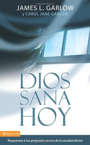 Dios sana hoy: Respuestas a tus preguntas sobre la sanidad divina (Spanish Edition) (9780829755374) by Garlow, Carol Jane