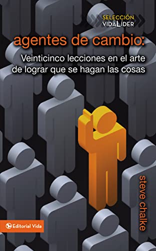 9780829755787: Agentes de cambio: Veinticinco lecciones en el arte de lograr que se hagan las cosas (Seleccion Vida Lider) (Spanish Edition)