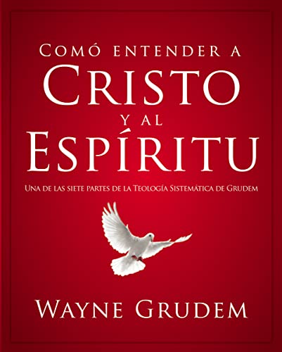 CÃ³mo entender a Cristo y el EspÃ­ritu: Una de las siete partes de la teologÃ­a sistemÃ¡tica de Grudem (Spanish Edition) (9780829760521) by Grudem, Wayne A.