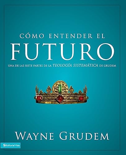 CÃ³mo entender el futuro: Una de las siete partes de la teologÃ­a sistemÃ¡tica de Grudem (Spanish Edition) (9780829760545) by Grudem, Wayne A.
