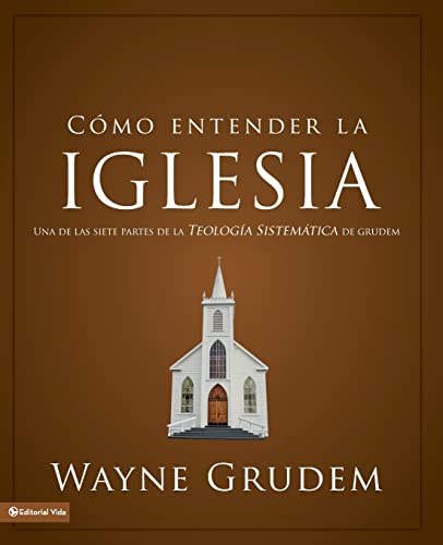 CÃ³mo entender la iglesia: Una de las siete partes de la teologÃ­a sistemÃ¡tica de Grudem (Spanish Edition) (9780829764963) by Grudem, Wayne A.