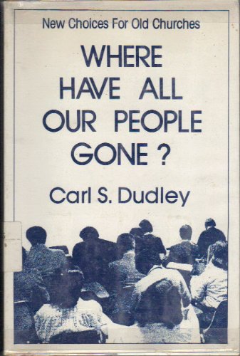 Where Have All Our People Gone? New Choices for Old Churches (9780829803594) by Carl S. Dudley