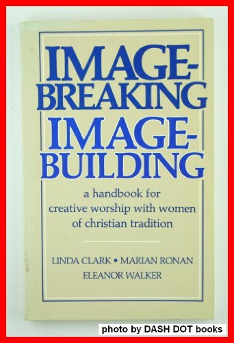 Stock image for Image-breaking/image-building: A handbook for creative worship with women of Christian tradition for sale by Wonder Book