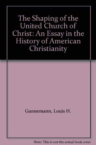 Stock image for The Shaping of the United Church of Christ: An Essay in the History of American Christianity for sale by Wonder Book