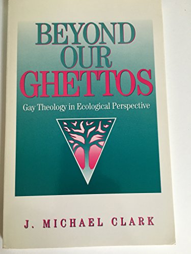 Beyond Our Ghettos: Gay Theology in Ecological Perspective (9780829809596) by Clark, J. Michael