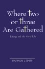 Beispielbild fr Where Two or Three Are Gathered : Liturgy and the Moral Life zum Verkauf von Better World Books