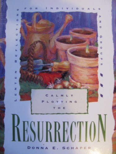 Imagen de archivo de Calmly Plotting the Resurrection: Lenten Reflections for Individuals and Groups a la venta por Wonder Book