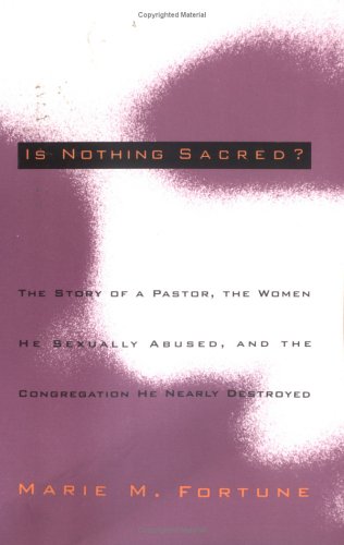 Stock image for Is Nothing Sacred?: The Story of a Pastor, the Women He Sexually Abused, and the Congregation He Nearly Destroyed for sale by ThriftBooks-Dallas